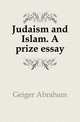 Judaism and Islam. A prize essay, Geiger Abraham 