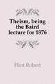 Theism, being the Baird lecture for 1876, Flint Robert 