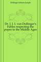 Dr. J. J. I. von Dollinger's Fables respecting the popes in the Middle Ages, Johann Joseph Ignaz von D?llinger 