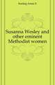Susanna Wesley and other eminent Methodist women, Keeling Annie E. 