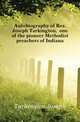 Autobiography of Rev. Joseph Tarkington, one of the pioneer Methodist preachers of Indiana, Tarkington Joseph 