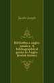 Bibliotheca anglo-judaica. A bibliographical guide to Anglo-Jewish history, Jacobs Joseph 