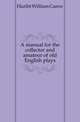 A manual for the collector and amateur of old English plays, Hazlitt William Carew 