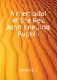 A memorial of the Rev. John Snelling Popkin .., Felton C C 