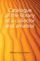 Catalogue of the library of a collector and amateur, Hoffman Francis Suydam 