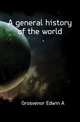 A general history of the world, Grosvenor Edwin A. 
