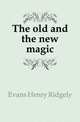 The old and the new magic, Evans Henry Ridgely 