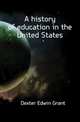 A history of education in the United States, Dexter Edwin Grant 