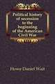Political history of secession to the beginning of the American Civil War, Howe Daniel Wait 