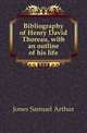 Bibliography of Henry David Thoreau, with an outline of his life, Jones Samuel Arthur 