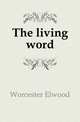The living word, Worcester Elwood 