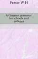 A German grammar, for schools and colleges, W. A. Fraser 