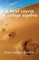 A brief course in college algebra, Ford Walter Burton 