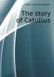 The story of Catullus, Macnaghten Hugh Vibart 