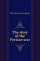 The story of the Persian war, Herodotus Herodotus 