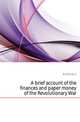 A brief account of the finances and paper money of the Revolutionary War, DLC Marian S 