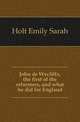 John de Wycliffe, the first of the reformers, and what he did for England, Holt Emily Sarah 