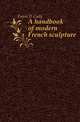 A handbook of modern French sculpture, Eaton D. Cady 