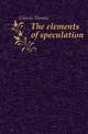 The elements of speculation, Gibson, Thomas, 1868- 