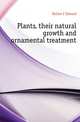 Plants, their natural growth and ornamental treatment, Hulme F. Edward 