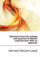 Selections from the writings and speeches of William Lloyd Garrison. With an appendix .., Garrison William Lloyd 