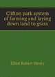 The Clifton Park system of farming and laying down land to grass. A guide to landlords, tenants, and land-legislators, Elliot Robert Henry 