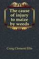 The cause of injury to maize by weeds, Craig Clement Ellis 