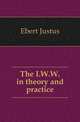 The I.W.W. in theory and practice, Ebert Justus 