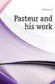 Pasteur and his work, L. Descour 