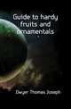 Guide to hardy fruits and ornamentals, Dwyer Thomas Joseph 
