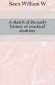 A sketch of the early history of practical anatomy, Keen William Williams 