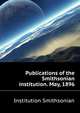 Publications of the Smithsonian institution. May, 1896 .., Institution Smithsonian 