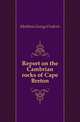 Report on the Cambrian rocks of Cape Breton, Matthew George Frederic 