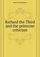 Richard the Third and the primrose criticism ..., Bristol Frank Milton 