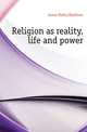 Religion as reality, life and power, Jones Rufus Matthew 