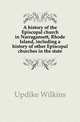 A history of the Episcopal church in Narragansett, Rhode Island, including a history of other Episcopal churches in the state. Volume 1, Updike Wilkins 