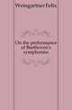 On the performance of Beethoven's symphonies, Weingartner Felix 