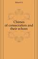 Chimes of consecration and their echoes, E.S. Elliott 