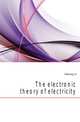The electronic theory of electricity, Fleming J A 