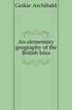 An elementary geography of the British Isles, Geikie, Archibald, Sir, 1835-1924 