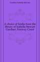 A choice of books from the library of Isabella Stewart Gardner, Fenway Court, Gardner Isabella Stewart 