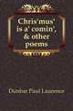Chris'mus' is a' comin', & other poems, Dunbar Paul Laurence 