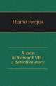 A coin of Edward VII., a detective story, Hume Fergus 