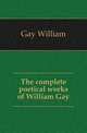 The complete poetical works of William Gay, Gay William 