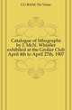 Catalogue of lithographs by J. McN. Whistler exhibited at the Grolier Club April 4th to April 27th, 1907, CU-BANC De Vinne 
