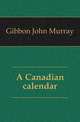 A Canadian calendar, Gibbon John Murray 