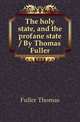 The holy state, and the profane state / By Thomas Fuller, Fuller Thomas 