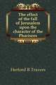 The effect of the fall of Jerusalem upon the character of the Pharisees, Herford R Travers 