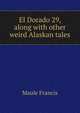 El Dorado "29," along with other weird Alaskan tales, Maule Francis 