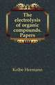 The electrolysis of organic compounds. Papers, Kolbe Hermann 
